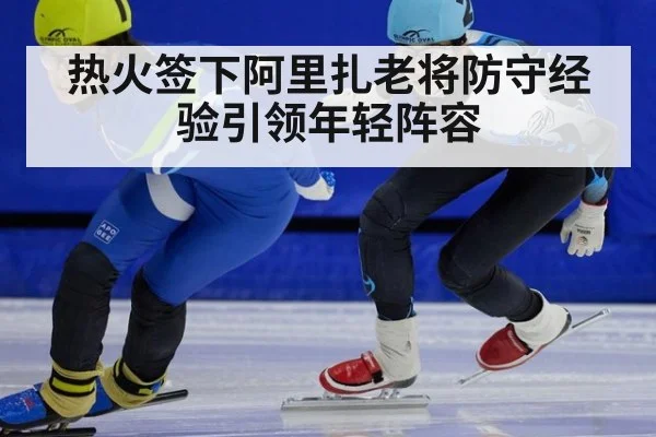 热火签下阿里扎老将防守经验引领年轻阵容